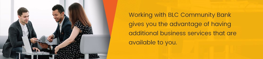 Working with BLC Community Bank gives you the advantage of having additional business services that are available to you.