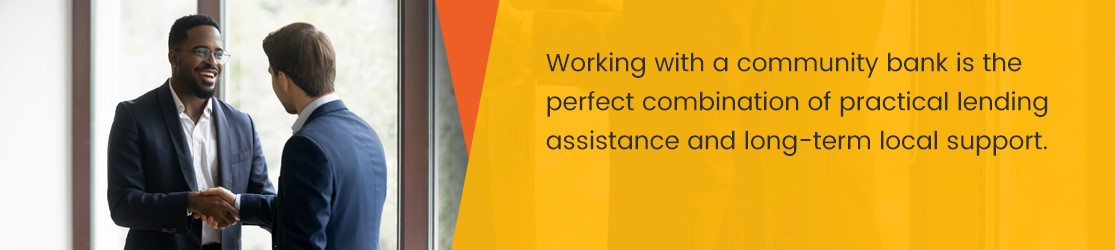 Working with a community bank is the perfect combination of practical lending assistance and long-term local support.