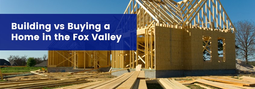 Building vs Buying a Home in the Fox Valley