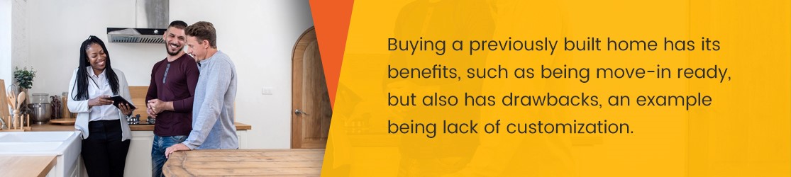 Buying a previously built home has its benefits, such as being move-in ready, but also has drawbacks, an example being lack of customization.